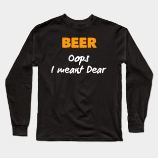 Beer Oops i meant Dear Long Sleeve T-Shirt